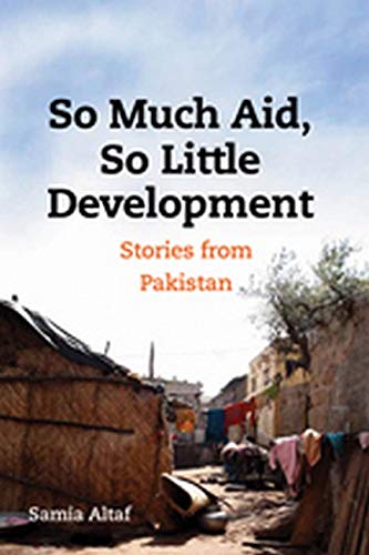 So Much Aid, So Little Development Stories from Pakistan [Paperback]