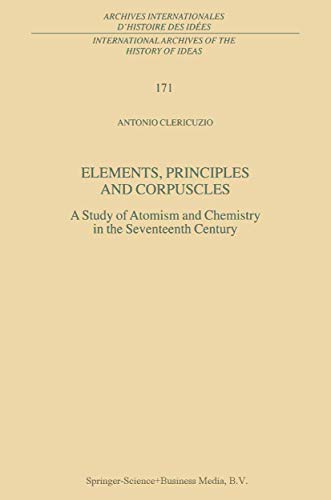 Elements, Principles and Corpuscles: A Study of Atomism and Chemistry in the Sev [Hardcover]