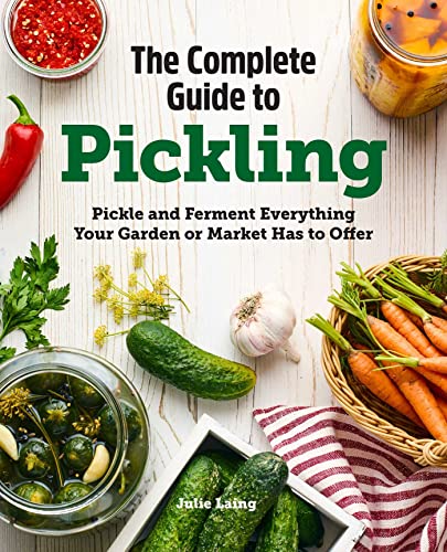 The Complete Guide to Pickling Pickle and Ferment Everything Your Garden or Mar [Paperback]