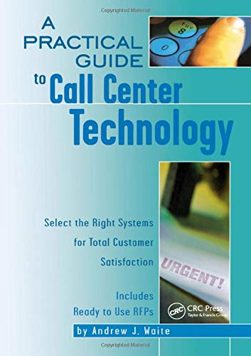 A Practical Guide to Call Center Technology Select the Right Systems for Total  [Paperback]