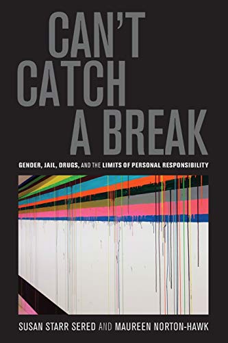Can&39t Catch a Break Gender, Jail, Drugs, and the Limits of Personal Respons [Paperback]