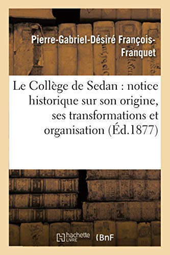 College de Sedan Notice Historique Sur Son Origine, Ses Transformations et Orga [Paperback]