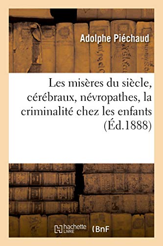 Les Miseres Du Siecle, Cerebraux, Nevropathes, La Criminalite Chez Les Enfants,