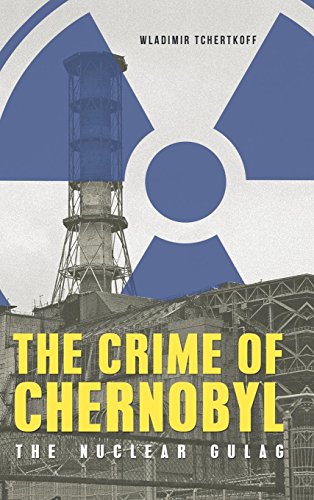 The Crime Of Chernobyl - The Nuclear Gulag [Hardcover]