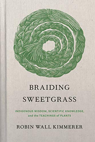 Braiding Sweetgrass Indigenous Wisdom, Scientific Knowledge and the Teachings o [Hardcover]