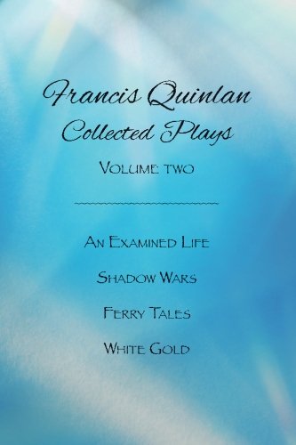Collected Plays Of Francis Quinlan An Examined Life, Shadow Wars, Ferry Tales A [Paperback]