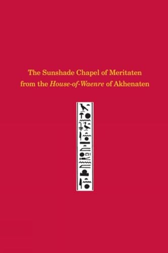 The Sunshade Chapel of Meritaten from the House-of-Waenre of Akhenaten [Hardcover]