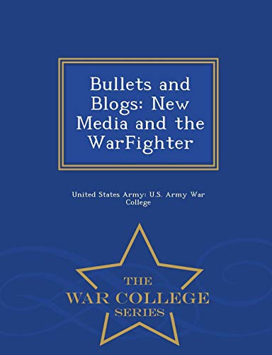 Bullets And Blogs New Media And The Warfighter - War College Series [Paperback]