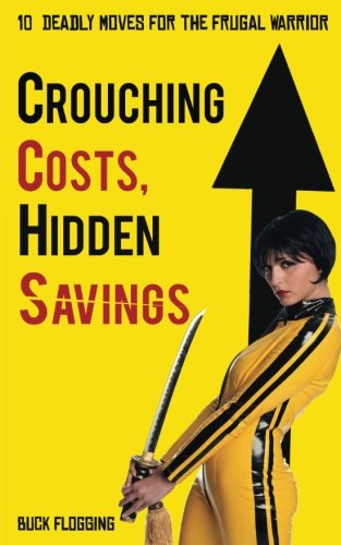 Crouching Costs, Hidden Savings 10 Deadly Moves For The Frugal Warrior [Paperback]