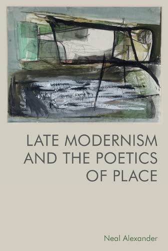 Late Modernism and the Poetics of Place [Hardcover]
