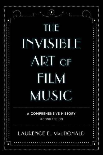 The Invisible Art of Film Music A Comprehensive History [Hardcover]
