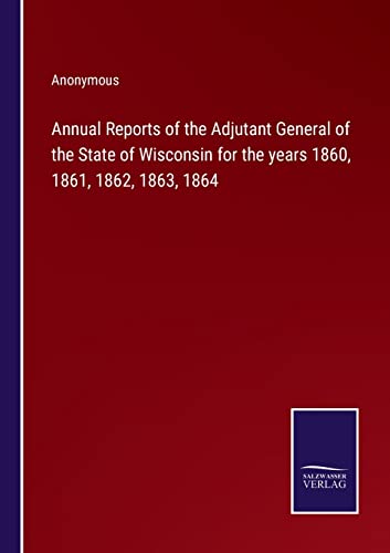 Annual Reports Of The Adjutant General Of The State Of Wisconsin For The Years 1