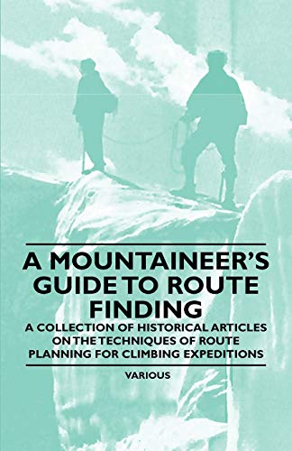 Mountaineer's Guide to Route Finding - a Collection of Historical Articles on th [Paperback]