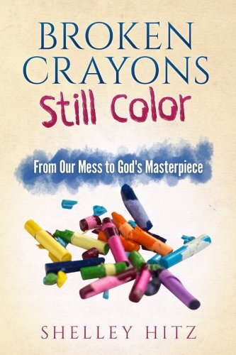 Broken Crayons Still Color  From Our Mess to God's Masterpiece [Paperback]