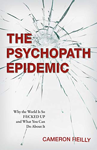 The Psychopath Epidemic Why the World Is So F*cked Up and What You Can Do About [Paperback]