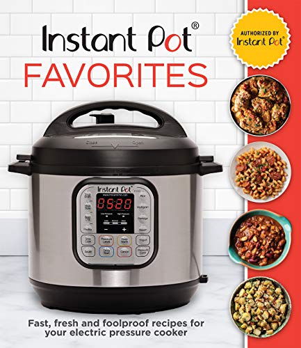 Instant Pot Favorites  Fast, Fresh and Foolproof Recipes for Your Electric Pres [Hardcover]