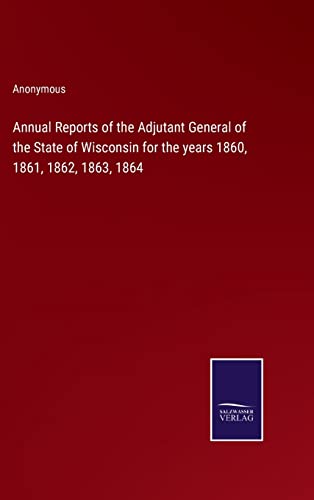 Annual Reports Of The Adjutant General Of The State Of Wisconsin For The Years 1