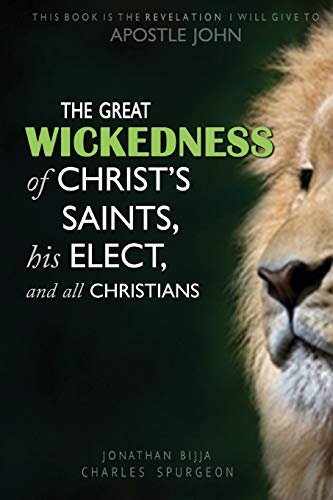 Great Wickedness of Christ's Saints, His Elect, and All Christians  This Book I [Paperback]