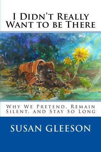 I Didn't Really Want To Be There Why We Pretend, Remain Silent And Stay So Long [Paperback]