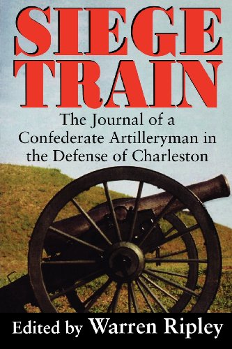 Siege Train The Journal Of A Confederate Artilleryman In The Defense Of Charles [Paperback]
