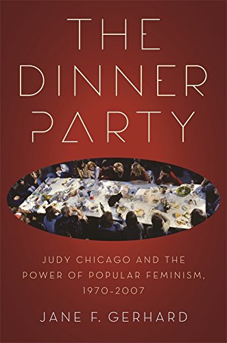 The Dinner Party Judy Chicago and the Power of Popular Feminism, 1970-2007 [Paperback]
