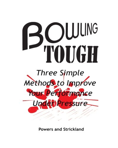 Bowling Tough Three Simple Methods To Improve Your Performance Under Pressure [Paperback]