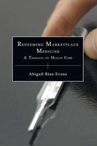 Redeeming Marketplace Medicine  A Theology of Health Care [Paperback]