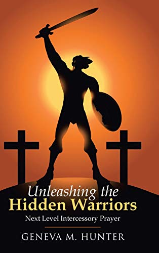 Unleashing the Hidden Warriors  Next Level Intercessory Prayer [Hardcover]