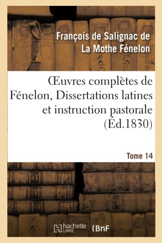 Oeuvres Completes de Fenelon, Tome XIV. Dissertations Latines et Instruction Pas [Paperback]