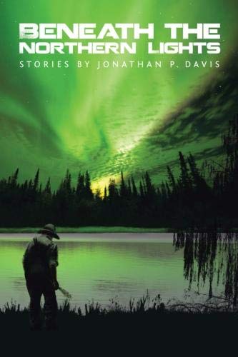 Beneath the Northern Lights  Stories by Jonathan P. Davis [Paperback]