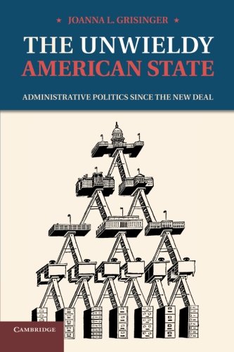 The Unwieldy American State Administrative Politics since the New Deal [Paperback]