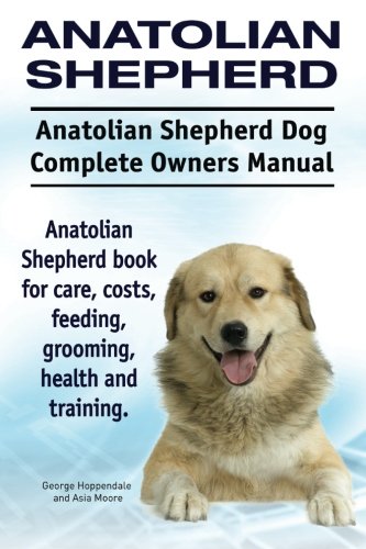 Anatolian Shepherd. Anatolian Shepherd Dog Complete Owners Manual. Anatolian She [Paperback]