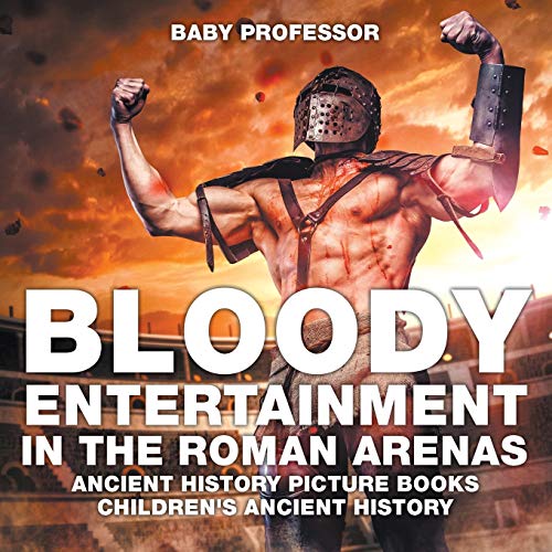 Bloody Entertainment in the Roman Arenas - Ancient History Picture Books Childre [Paperback]
