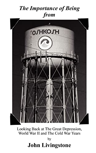 The Importance Of Being From Oshkosh Looking Back At The Great Depression, Worl [Paperback]