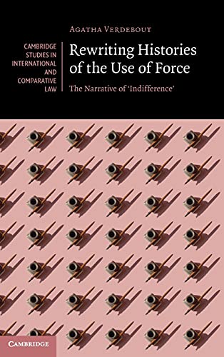 Rewriting Histories of the Use of Force The Narrative of Indifference' [Hardcover]