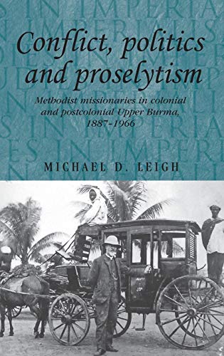 Conflict, Politics and Proselytism Methodist missionaries in colonial and postc [Hardcover]