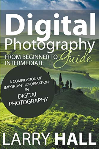 Digital Photography Guide From Beginner To Intermediate A Compilation Of Impor [Paperback]