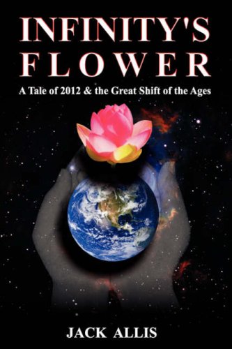 Infinity's Flower A Tale Of 2012 & The Great Shift Of The Ages Fiction Based On [Paperback]