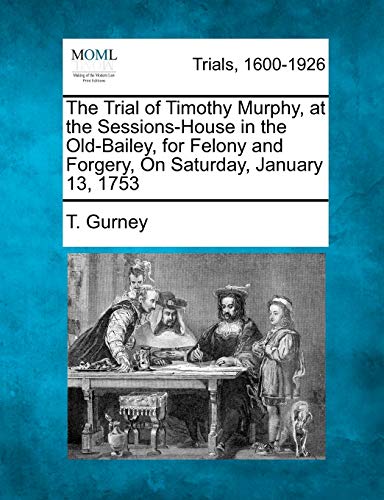 Trial of Timothy Murphy, at the Sessions-House in the Old-Bailey, for Felony and [Paperback]