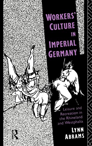 Workers' Culture in Imperial Germany Leisure and Recreation in the Rhineland an [Hardcover]