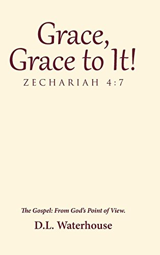 Grace, Grace To It Zechariah 4 7 The Gospel From God's Point Of View. [Hardcover]