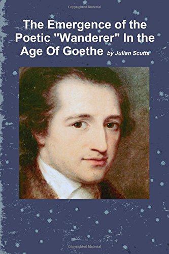 The Emergence Of The Poetic  wanderer  In The Age Of Goethe [Paperback]