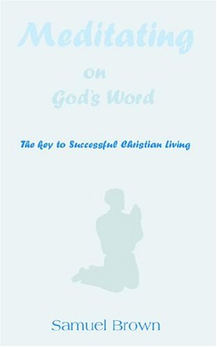 Meditating On God's Word The Key To Successful Christian Living [Paperback]