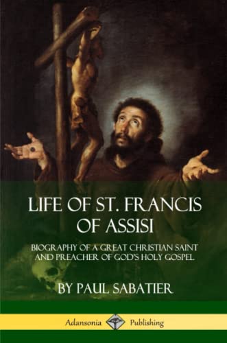 Life of St. Francis of Assisi  Biography of a Great Christian Saint and Preache [Paperback]