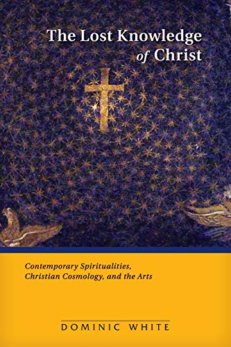 The Lost Knowledge Of Christ Contemporary Spiritualities, Christian Cosmology,  [Paperback]