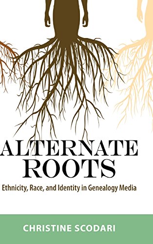 Alternate Roots Ethnicity, Race, and Identity in Genealogy Media [Hardcover]