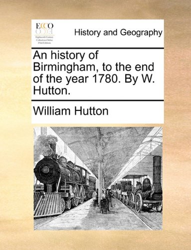 History of Birmingham, to the End of the Year 1780 by W Hutton [Paperback]