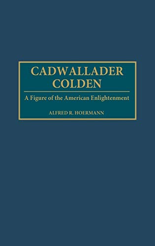 Cadwallader Colden A Figure of the American Enlightenment [Hardcover]