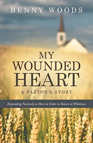 My Wounded Heart Responding Positively To Hurt In Order To Return To Wholeness [Paperback]