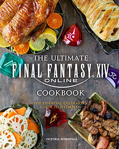 The Ultimate Final Fantasy XIV Cookbook The Essential Culinarian Guide to Hydae [Hardcover]